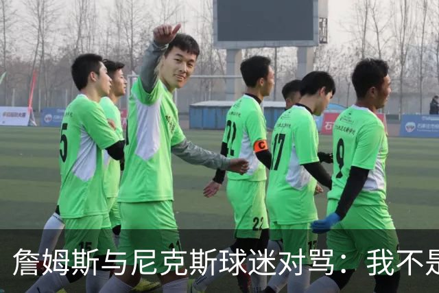 詹姆斯与尼克斯球迷对骂：我不是西海岸人，我是俄亥俄人
